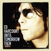 Until Tomorrow Then: The Best of Ed Harcourt [Bonus Disc]