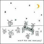 Wait for Me Remixes!