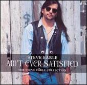 Ain't Ever Satisfied: The Steve Earle Collection