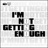 I'm Not Getting Enough